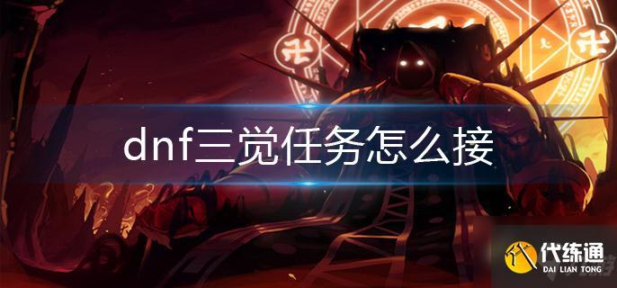 dnf男魔法师三觉任务在哪里,dnf男魔法师三觉背景故事